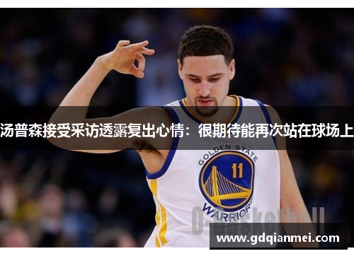 汤普森接受采访透露复出心情：很期待能再次站在球场上