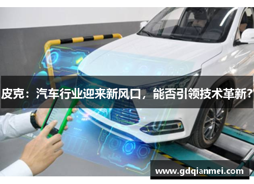 皮克：汽车行业迎来新风口，能否引领技术革新？