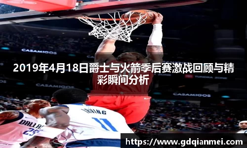 2019年4月18日爵士与火箭季后赛激战回顾与精彩瞬间分析