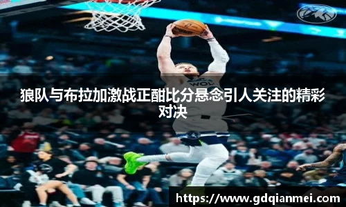 狼队与布拉加激战正酣比分悬念引人关注的精彩对决