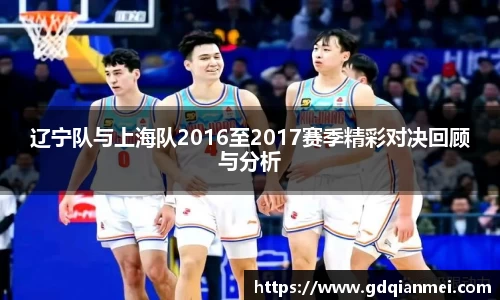辽宁队与上海队2016至2017赛季精彩对决回顾与分析